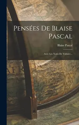 Penses De Blaise Pascal: Avec Les Notes De Voltaire...