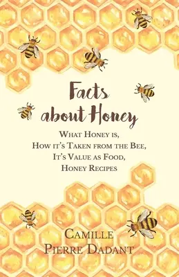 Fakten über Honig; Was Honig ist, wie er von der Biene gewonnen wird, sein Wert als Nahrungsmittel, Honigrezepte - Facts about Honey;What Honey is, How it's Taken from the Bee, It's Value as Food, Honey Recipes