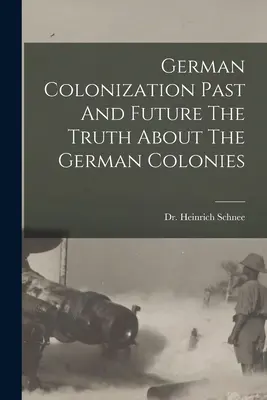 Deutsche Kolonisation Vergangenheit und Zukunft Die Wahrheit über die deutschen Kolonien - German Colonization Past And Future The Truth About The German Colonies