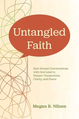 Unentwirrbarer Glaube: Wie ehrliche Gespräche mit Gott zu tieferer Verbundenheit, Klarheit und Frieden führen - Untangled Faith: How Honest Conversations with God Lead to Deeper Connection, Clarity, and Peace