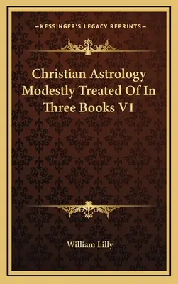 Christliche Astrologie bescheiden behandelt in drei Büchern V1 - Christian Astrology Modestly Treated Of In Three Books V1