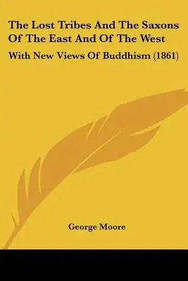 Die verlorenen Stämme und die Sachsen des Ostens und des Westens: Mit neuen Ansichten des Buddhismus (1861) - The Lost Tribes And The Saxons Of The East And Of The West: With New Views Of Buddhism (1861)