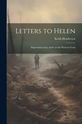 Briefe an Helen; Eindrücke eines Künstlers an der Westfront - Letters to Helen; Impressions of an Artist on the Western Front