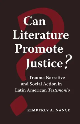 Kann Literatur die Gerechtigkeit fördern? Trauma-Erzählungen und soziales Handeln im lateinamerikanischen Testimonio - Can Literature Promote Justice?: Trauma Narrative and Social Action in Latin American Testimonio