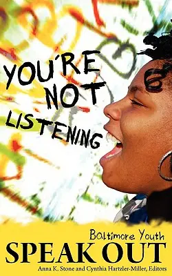 Du hörst nicht zu: Die Jugend von Baltimore meldet sich zu Wort - You're Not Listening: Baltimore Youth Speak Out