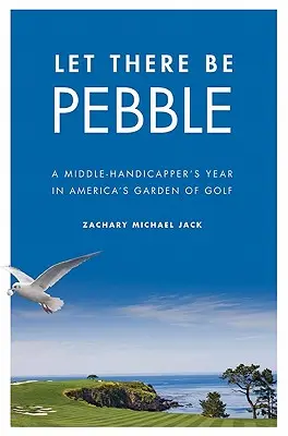 Lass es Kiesel sein: Das Jahr eines Mittelhandicappers in Amerikas Garten des Golfs - Let There Be Pebble: A Middle-Handicapper's Year in America's Garden of Golf