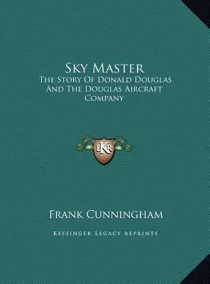 Meister des Himmels: Die Geschichte von Donald Douglas und der Douglas Aircraft Company - Sky Master: The Story Of Donald Douglas And The Douglas Aircraft Company
