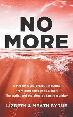 Nicht mehr: Eine Mutter-Tochter-Biographie von beiden Seiten der Sucht: dem Süchtigen und dem betroffenen Familienmitglied - No More: A Mother & Daughters Biography from both sides of addiction: the addict and the affected family member