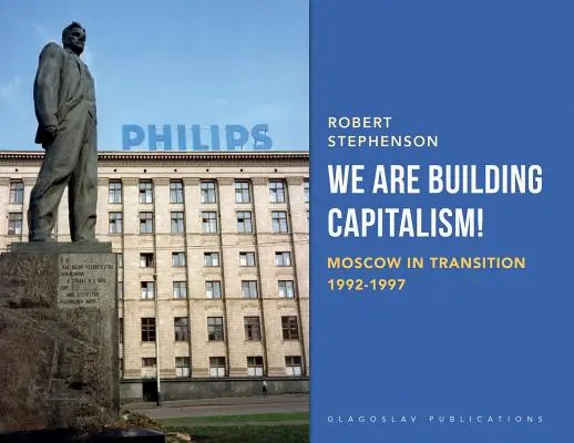 Wir bauen den Kapitalismus auf! Moskau im Umbruch 1992-1997 - We Are Building Capitalism!: Moscow in Transition 1992-1997