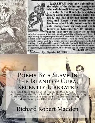 Gedichte eines Sklaven auf der Insel Kuba, der kürzlich befreit wurde: Aus dem Spanischen übersetzt von R. R. Madden, M.D. Mit der Geschichte des frühen Lebens von t - Poems By a Slave In The Island of Cuba, Recently Liberated: Translated from the Spanish, by R. R. Madden, M.D. With the History of the Early Life of t