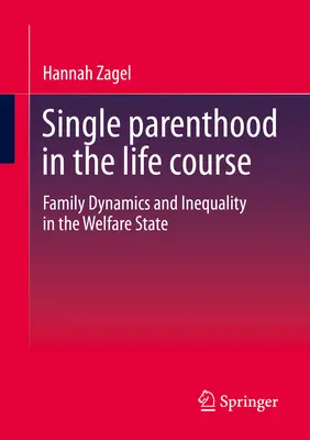 Alleinerziehende Eltern im Lebensverlauf: Familiendynamik und Ungleichheit im Wohlfahrtsstaat - Single Parenthood in the Life Course: Family Dynamics and Inequality in the Welfare State