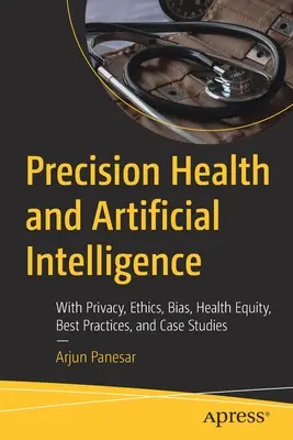 Präzisionsmedizin und künstliche Intelligenz: Mit Datenschutz, Ethik, Voreingenommenheit, gesundheitlicher Chancengleichheit, bewährten Verfahren und Fallstudien - Precision Health and Artificial Intelligence: With Privacy, Ethics, Bias, Health Equity, Best Practices, and Case Studies