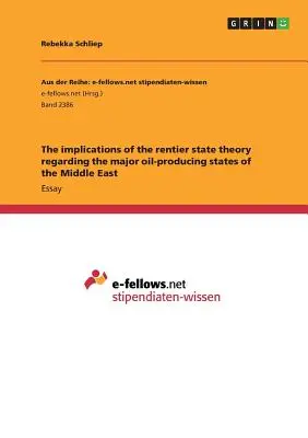 Die Auswirkungen der Rentierstaatstheorie auf die großen Erdöl produzierenden Staaten des Nahen Ostens - The implications of the rentier state theory regarding the major oil-producing states of the Middle East