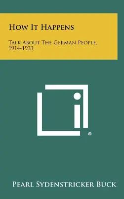 Wie es sich ereignet: Gespräche über das deutsche Volk, 1914-1933 - How It Happens: Talk About The German People, 1914-1933