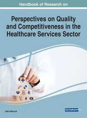 Handbuch der Forschung zu Qualität und Wettbewerbsfähigkeit im Gesundheitsdienstleistungssektor - Handbook of Research on Quality and Competitiveness in the Healthcare Services Sector