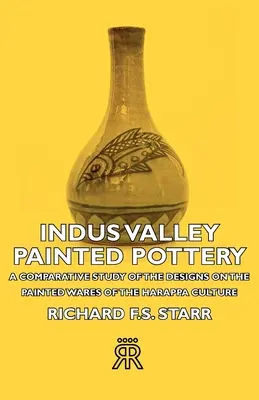 Bemalte Töpferwaren aus dem Indus-Tal - Eine vergleichende Studie der Muster auf den bemalten Waren der Harappa-Kultur - Indus Valley Painted Pottery - A Comparative Study of the Designs on the Painted Wares of the Harappa Culture