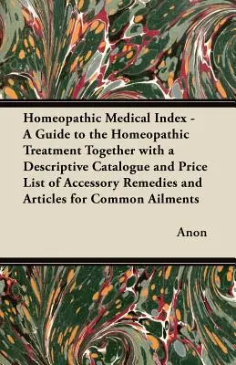 Homöopathisches Heilmittelverzeichnis - Ein Leitfaden für die homöopathische Behandlung mit einem beschreibenden Katalog und einer Preisliste von Hilfsmitteln und Arzneimitteln - Homeopathic Medical Index - A Guide to the Homeopathic Treatment Together with a Descriptive Catalogue and Price List of Accessory Remedies and Articl