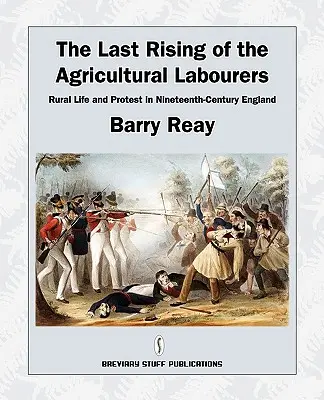 Der letzte Aufstand der Landarbeiter, ländliches Leben und Protest im England des neunzehnten Jahrhunderts - The Last Rising of the Agricultural Labourers, Rural Life and Protest in Nineteenth-Century England