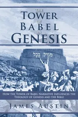 Der Turmbau zu Babel in der Genesis: Wie die Erzählung vom Turmbau zu Babel die Theologie der Genesis und der Bibel beeinflußt - The Tower of Babel in Genesis: How the Tower of Babel Narrative Influences the Theology of Genesis and the Bible