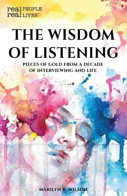 Die Weisheit des Zuhörens: Goldstücke aus einem Jahrzehnt der Befragung und des Lebens - The Wisdom of Listening: Pieces of Gold From a Decade of interviewing and life