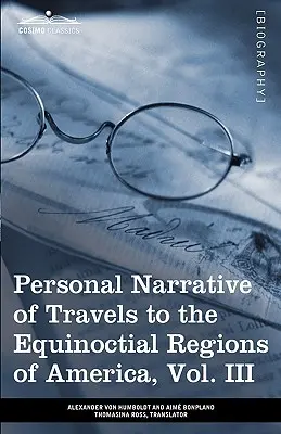 Persönliche Erzählung von Reisen in die äquinoktialen Regionen Amerikas, Band III (in 3 Bänden): Während der Jahre 1799-1804 - Personal Narrative of Travels to the Equinoctial Regions of America, Vol. III (in 3 Volumes): During the Years 1799-1804