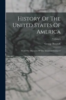 Geschichte der Vereinigten Staaten von Amerika: Von der Entdeckung des amerikanischen Kontinents; Band 6 - History Of The United States Of America: From The Discovery Of The American Continent; Volume 6