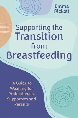 Unterstützung beim Übergang vom Stillen: Ein Leitfaden zum Abstillen für Fachkräfte, Unterstützer und Eltern - Supporting the Transition from Breastfeeding: A Guide to Weaning for Professionals, Supporters and Parents