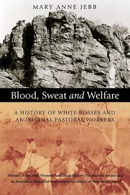 Blut, Schweiß und Wohlfahrt: Eine Geschichte der weißen Bosse und der Aborigine-Pastoralarbeiter - Blood, Sweat and Welfare: A History of White Bosses and Aboriginal Pastoral Workers