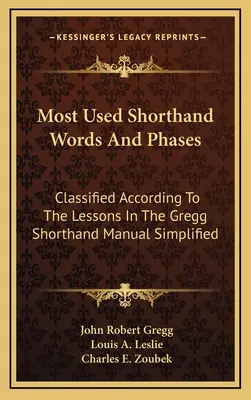 Most Used Shorthand Words And Phases: Klassifiziert nach den Lektionen im Gregg Shorthand Manual Simplified - Most Used Shorthand Words And Phases: Classified According To The Lessons In The Gregg Shorthand Manual Simplified