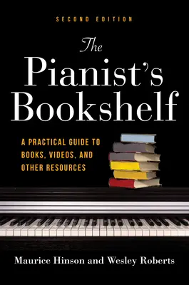 The Pianist's Bookshelf, Zweite Ausgabe: Ein praktischer Leitfaden für Bücher, Videos und andere Ressourcen - The Pianist's Bookshelf, Second Edition: A Practical Guide to Books, Videos, and Other Resources