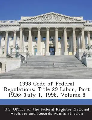 1998 Code of Federal Regulations (Bundesgesetzbuch): Titel 29 Arbeit, Teil 1926: 1. Juli 1998, Band 8 - 1998 Code of Federal Regulations: Title 29 Labor, Part 1926: July 1, 1998, Volume 8