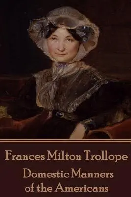 Frances Milton Trollope - Häusliche Gebräuche der Amerikaner - Frances Milton Trollope - Domestic Manners of the Americans