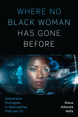 Wo noch keine schwarze Frau gewesen ist: Subversive Darstellungen in spekulativem Film und Fernsehen - Where No Black Woman Has Gone Before: Subversive Portrayals in Speculative Film and TV