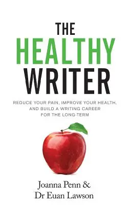 Der gesunde Schriftsteller: Schmerzen lindern, die Gesundheit verbessern und eine langfristige Schreibkarriere aufbauen - The Healthy Writer: Reduce Your Pain, Improve Your Health, And Build A Writing Career For The Long Term