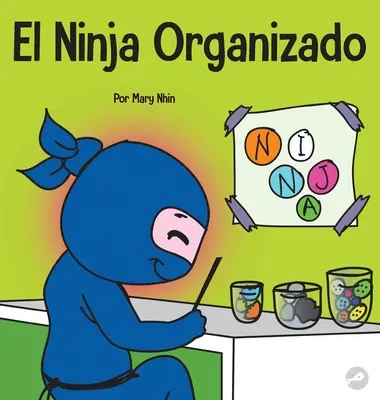 Der organisierte Ninja: Un libro para nios sobre la organizacin y la superacin de hbitos desordenados - El Ninja Organizado: Un libro para nios sobre la organizacin y la superacin de hbitos desordenados