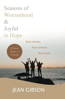 Jahreszeiten der Weiblichkeit und Freudig in der Hoffnung (zwei klassische Bücher in einem Band): Echte Geschichten, echte Frauen, echter Glaube - Seasons Of Womanhood And Joyful In Hope (Two Classic Books In One Volume): Real Stories, Real Women, Real Faith