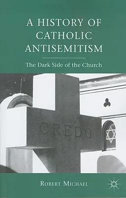 Eine Geschichte des katholischen Antisemitismus: Die dunkle Seite der Kirche - A History of Catholic Antisemitism: The Dark Side of the Church