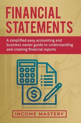 Finanzberichte: Ein vereinfachtes Handbuch für Buchhalter und Geschäftsinhaber zum Verstehen und Erstellen von Finanzberichten - Financial Statements: A Simplified Easy Accounting and Business Owner Guide to Understanding and Creating Financial Reports