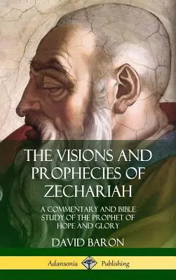 Die Visionen und Prophezeiungen des Zacharias: Ein Kommentar und Bibelstudium über den Propheten der Hoffnung und der Herrlichkeit (Hardcover) - The Visions and Prophecies of Zechariah: A Commentary and Bible Study of the Prophet of Hope and Glory (Hardcover)