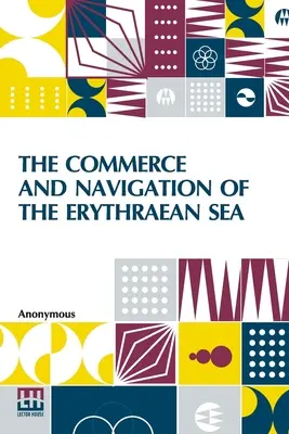 Der Handel und die Schifffahrt im Erythraeischen Meer: Eine Übersetzung des Periplus Maris Erythri eines anonymen Schriftstellers und des Berichts von Arrian - The Commerce And Navigation Of The Erythraean Sea: Being A Translation Of The Periplus Maris Erythri, By An Anonymous Writer, And Of Arrian's Account