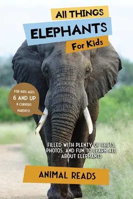 Alles über Elefanten für Kinder: Viele Fakten, Fotos und Spaß rund um das Thema Elefanten - All Things Elephants For Kids: Filled With Plenty of Facts, Photos, and Fun to Learn all About Elephants