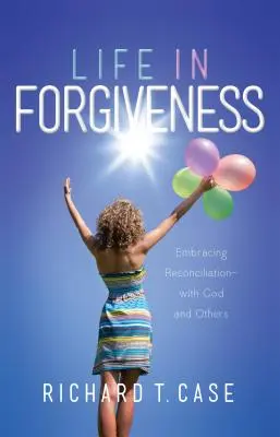 Leben in Vergebung: Die Versöhnung mit Gott und anderen annehmen - Life in Forgiveness: Embracing Reconciliation with God and Others