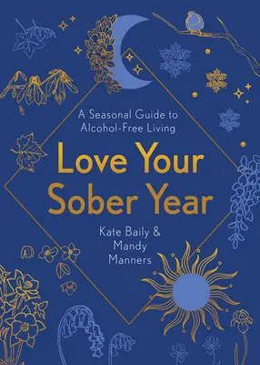 Liebe dein nüchternes Jahr: Ein saisonaler Leitfaden für ein alkoholfreies Leben - Love Your Sober Year: A Seasonal Guide to Alcohol-Free Living