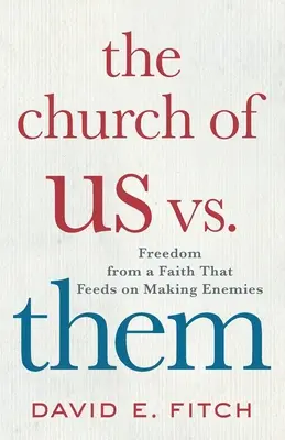 Die Kirche des Wir gegen Sie: Freiheit von einem Glauben, der sich von Feindbildern ernährt - The Church of Us vs. Them: Freedom from a Faith That Feeds on Making Enemies