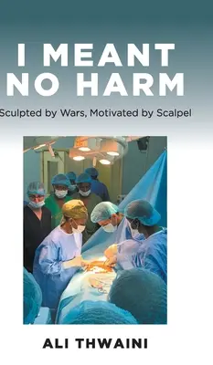 Ich wollte nichts Böses: Geformt durch Kriege, motiviert durch Skalpell - I Meant No Harm: Sculpted by Wars, Motivated by Scalpel