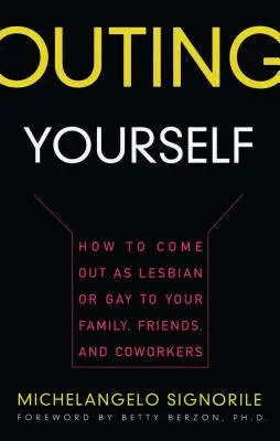 Sich outen: Wie Sie sich gegenüber Ihrer Familie, Ihren Freunden und Kollegen als lesbisch oder schwul outen - Outing Yourself: How to Come Out as Lesbian or Gay to Your Family, Friends and Coworkers