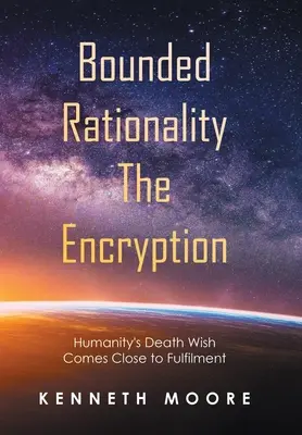 Bounded Rationality die Verschlüsselung: Der Todeswunsch der Menschheit steht kurz vor der Verwirklichung - Bounded Rationality the Encryption: Humanity's Death Wish Comes Close to Fulfilment