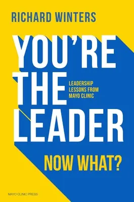 Du bist der Anführer. Was nun? Führungslektionen aus der Mayo-Klinik - You're the Leader. Now What?: Leadership Lessons from Mayo Clinic