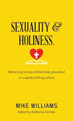 Sexualität und Heiligkeit..: Liebevoll und biblisch fundiert bleiben in einer sich schnell wandelnden Kultur - Sexuality & Holiness.: Remaining Loving and Biblically-Grounded in a Rapidly Shifting Culture