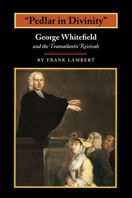 Pedlar in Divinity: George Whitefield und die transatlantischen Erweckungen, 1737-1770 - Pedlar in Divinity: George Whitefield and the Transatlantic Revivals, 1737-1770